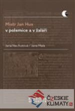 Mistr Jan Hus v polemice a v žaláři