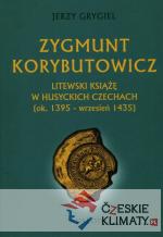 Zygmunt Korybutowicz Litewski książę w husyckich Czechach ok. 1395 wrzesień 1435 - książka