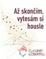 Až skončím vytesám si housle - książka