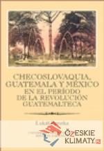 Checoslovaquia, Guatemala y México en el Período de la Revolución Guatemalteca - książka