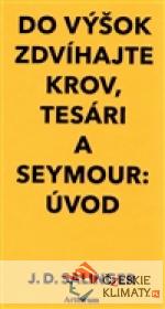 Do výšok zdvíhajte krov, tesári / Seymour:Úvod - książka