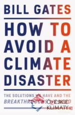 How to Avoid a Climate Disaster: The Solutions We Have and the Breakthroughs We Need - książka