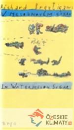 V melounovém cukru / In Watermelon Sugar...