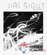 Jiří Šigut: Práce/Works 1985-2018