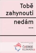 Tobě zahynouti nedám...