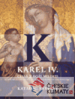 Karel IV. - císař z Boží milosti (katalo...