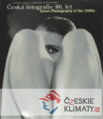Česká fotografie 90. let/ Czech Photogra...