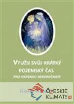 Využij svůj krátký pozemský čas pr...