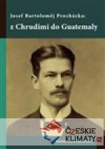 Josef Bartoloměj Procházka: z Chrudimi do Guatemaly - książka