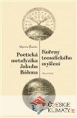 Kořeny teosofického myšlení. Poetická metafyzika Jakuba Böhma - książka