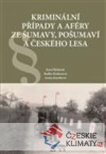 Kriminální případy a aféry ze Šumavy, Pošumaví a Českého lesa - książka