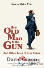 The Old Man and the Gun: And Other Tales of True Crime - książka