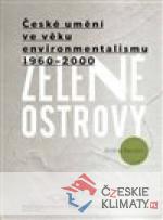 Zelené ostrovy: České umění ve věku environmentalismu 1960–2000   - książka